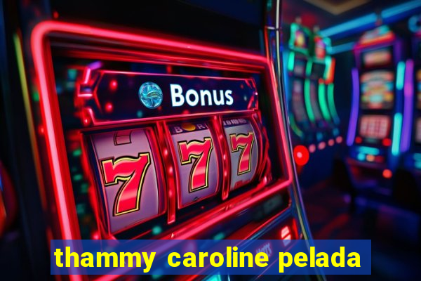 thammy caroline pelada